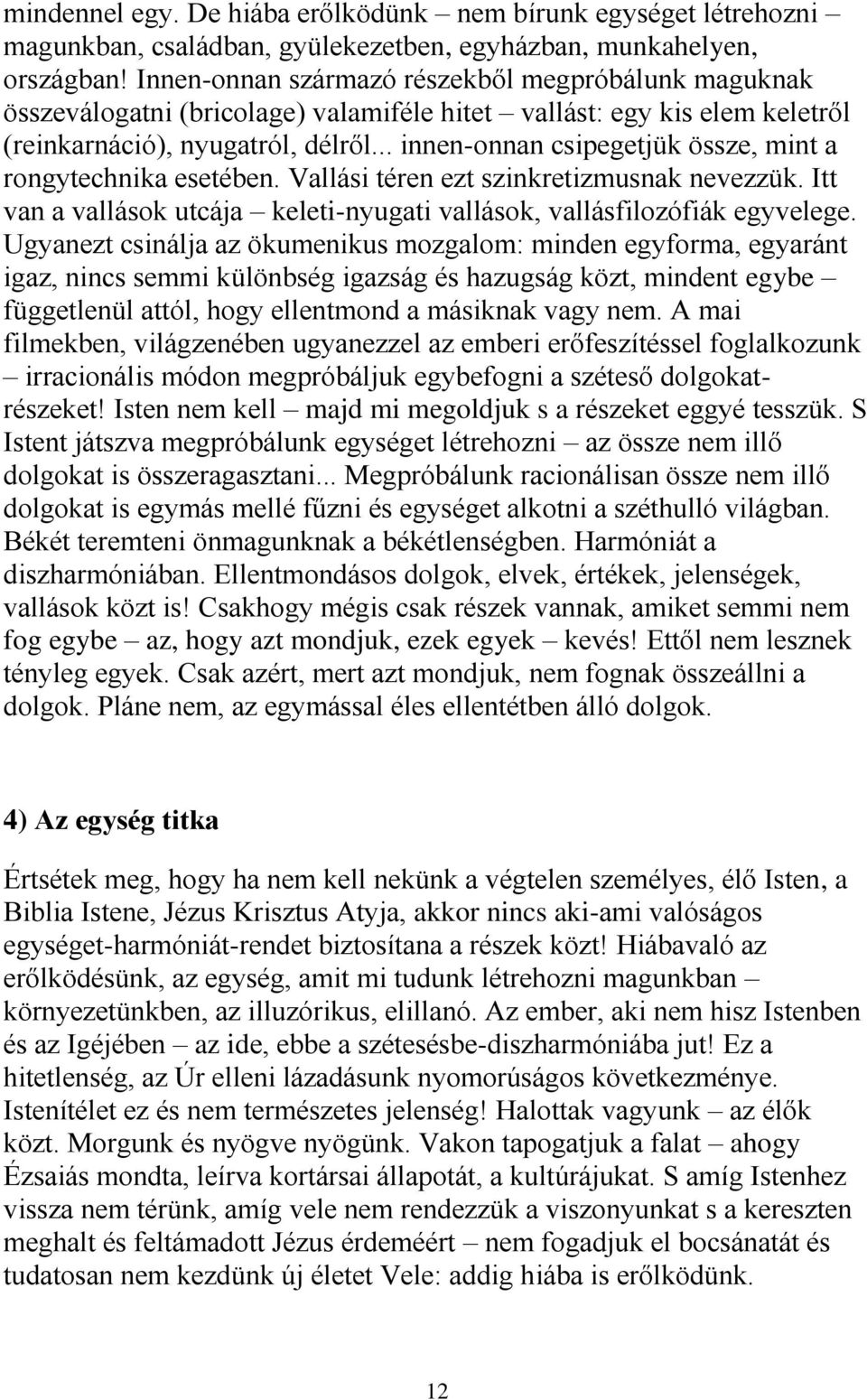 .. innen-onnan csipegetjük össze, mint a rongytechnika esetében. Vallási téren ezt szinkretizmusnak nevezzük. Itt van a vallások utcája keleti-nyugati vallások, vallásfilozófiák egyvelege.