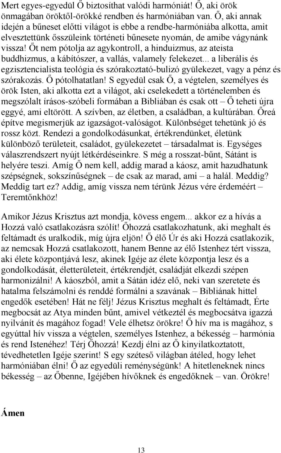 Őt nem pótolja az agykontroll, a hinduizmus, az ateista buddhizmus, a kábítószer, a vallás, valamely felekezet.