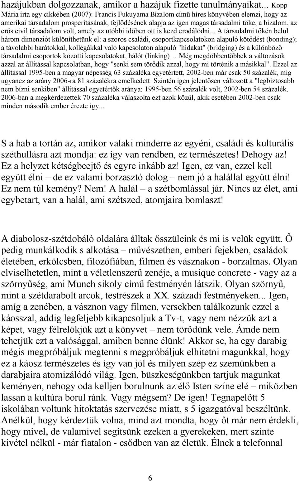 bizalom, az erős civil társadalom volt, amely az utóbbi időben ott is kezd erodálódni.