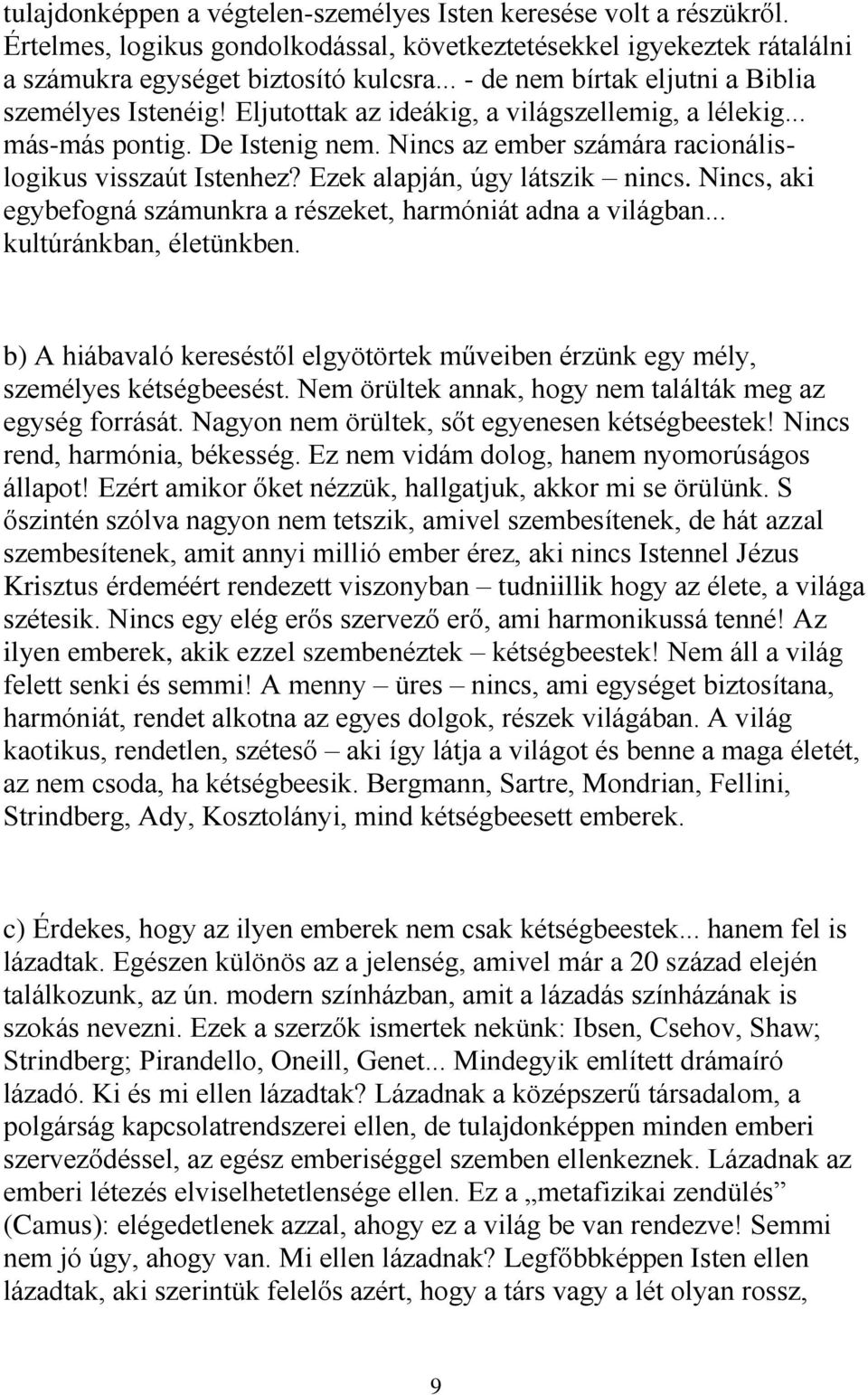 Nincs az ember számára racionálislogikus visszaút Istenhez? Ezek alapján, úgy látszik nincs. Nincs, aki egybefogná számunkra a részeket, harmóniát adna a világban... kultúránkban, életünkben.