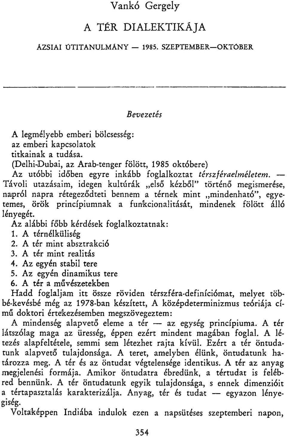 Távoli utazásaim, idegen kultúrák első kézből" történő megismerése, napról napra rétegeződteti bennem a térnek mint mindenható", egyetemes, örök princípiumnak a funkcionalitását, mindenek fölött álló