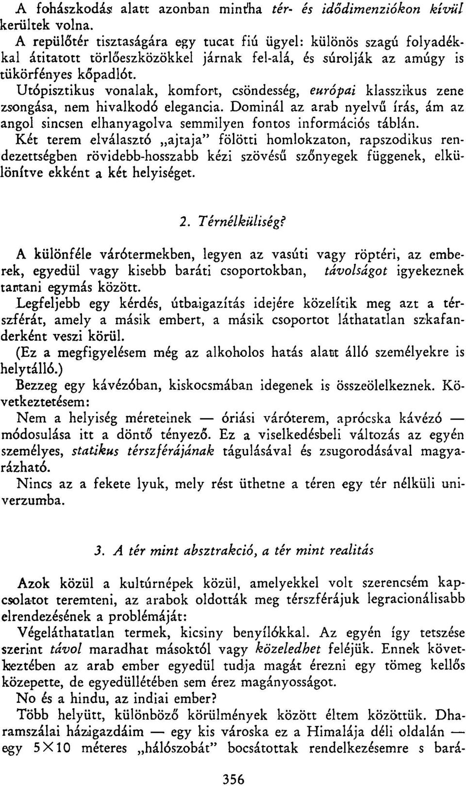 Utópisztikus vonalak, komfort, csöndesség, európai klasszikus zene zsongása, nem hivalkodó elegancia. Dominál az arab nyelvű írás, ám az angol sincsen elhanyagolva semmilyen fontos információs táblán.