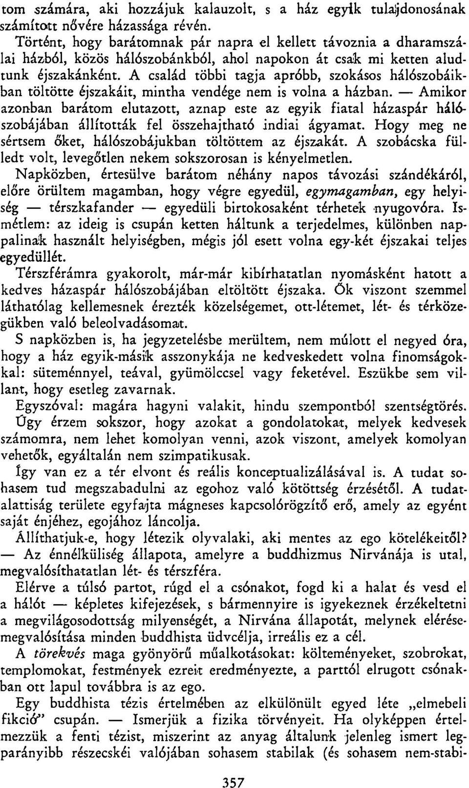 A család többi tagja apróbb, szokásos hálószobáikban töltötte éjszakáit, mintha vendége nem is volna a házban.