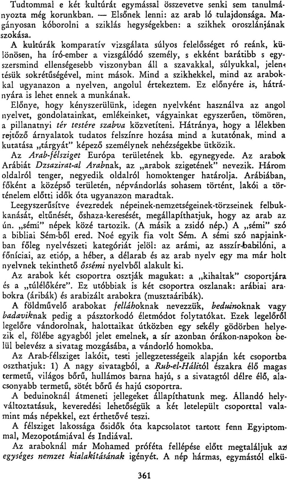 A kultúrák komparatív vizsgálata súlyos felelősséget ró reánk, különösen, ha író-ember a vizsgálódó személy, s ekként barátibb s egyszersmind ellenségesebb viszonyban áll a szavakkal, súlyukkal,