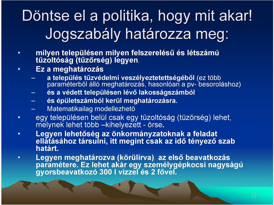 épületszámból kerül meghatározásra. Matematikailag modellezhető egy településen belül csak egy tűzoltóság (tűzőrség) lehet, melynek lehet több kihelyezett - őrse.