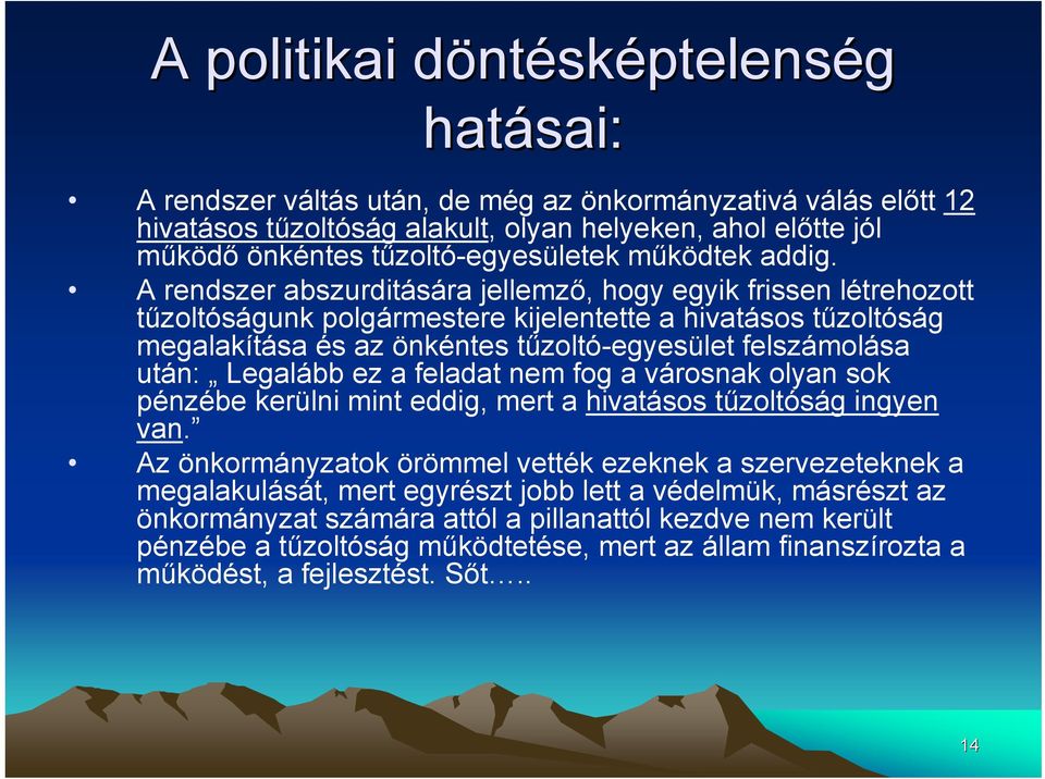 A rendszer abszurditására jellemző, hogy egyik frissen létrehozott tűzoltóságunk polgármestere kijelentette a hivatásos tűzoltóság megalakítása és az önkéntes tűzoltó-egyesület felszámolása után: