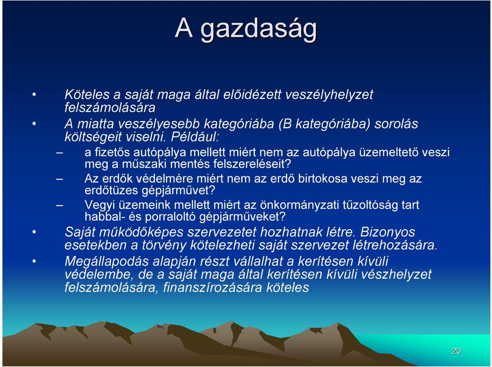 Az erdők védelmére miért nem az erdő birtokosa veszi meg az erdőtüzes gépjárművet? Vegyi üzemeink mellett miért az önkormányzati tűzoltóság tart habbal- és porraloltó gépjárműveket?