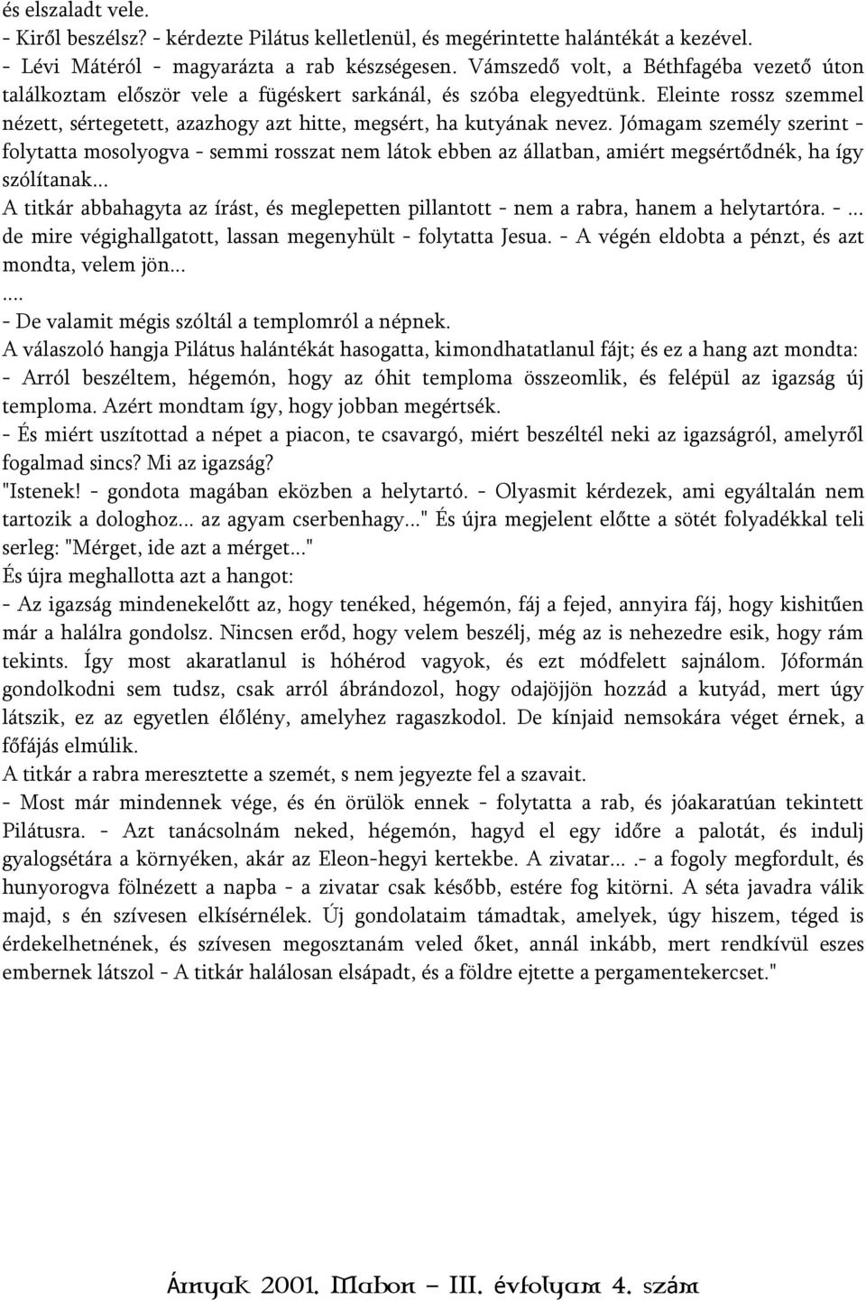 Jómagam személy szerint - folytatta mosolyogva - semmi rosszat nem látok ebben az állatban, amiért megsértődnék, ha így szólítanak.