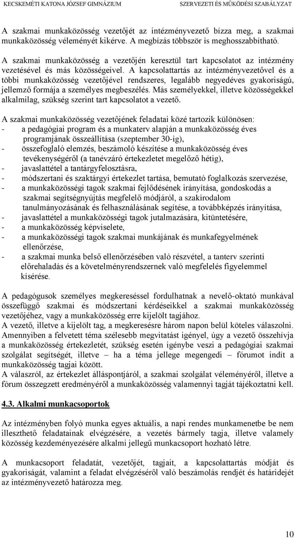 A kapcsolattartás az intézményvezetővel és a többi munkaközösség vezetőjével rendszeres, legalább negyedéves gyakoriságú, jellemző formája a személyes megbeszélés.