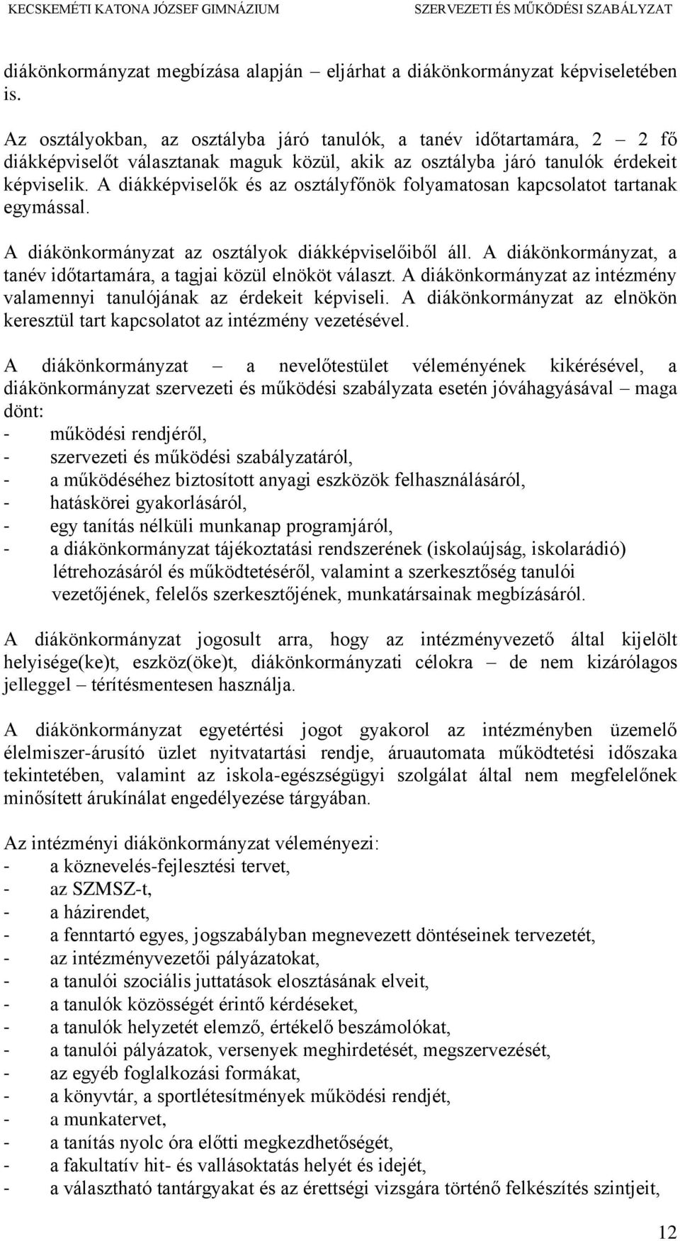 A diákképviselők és az osztályfőnök folyamatosan kapcsolatot tartanak egymással. A diákönkormányzat az osztályok diákképviselőiből áll.