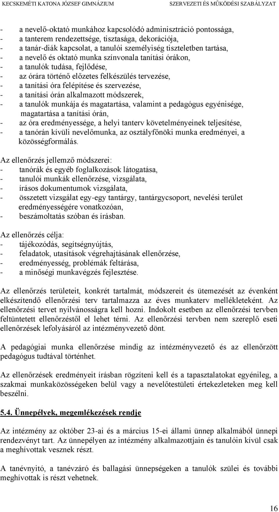 módszerek, - a tanulók munkája és magatartása, valamint a pedagógus egyénisége, magatartása a tanítási órán, - az óra eredményessége, a helyi tanterv követelményeinek teljesítése, - a tanórán kívüli