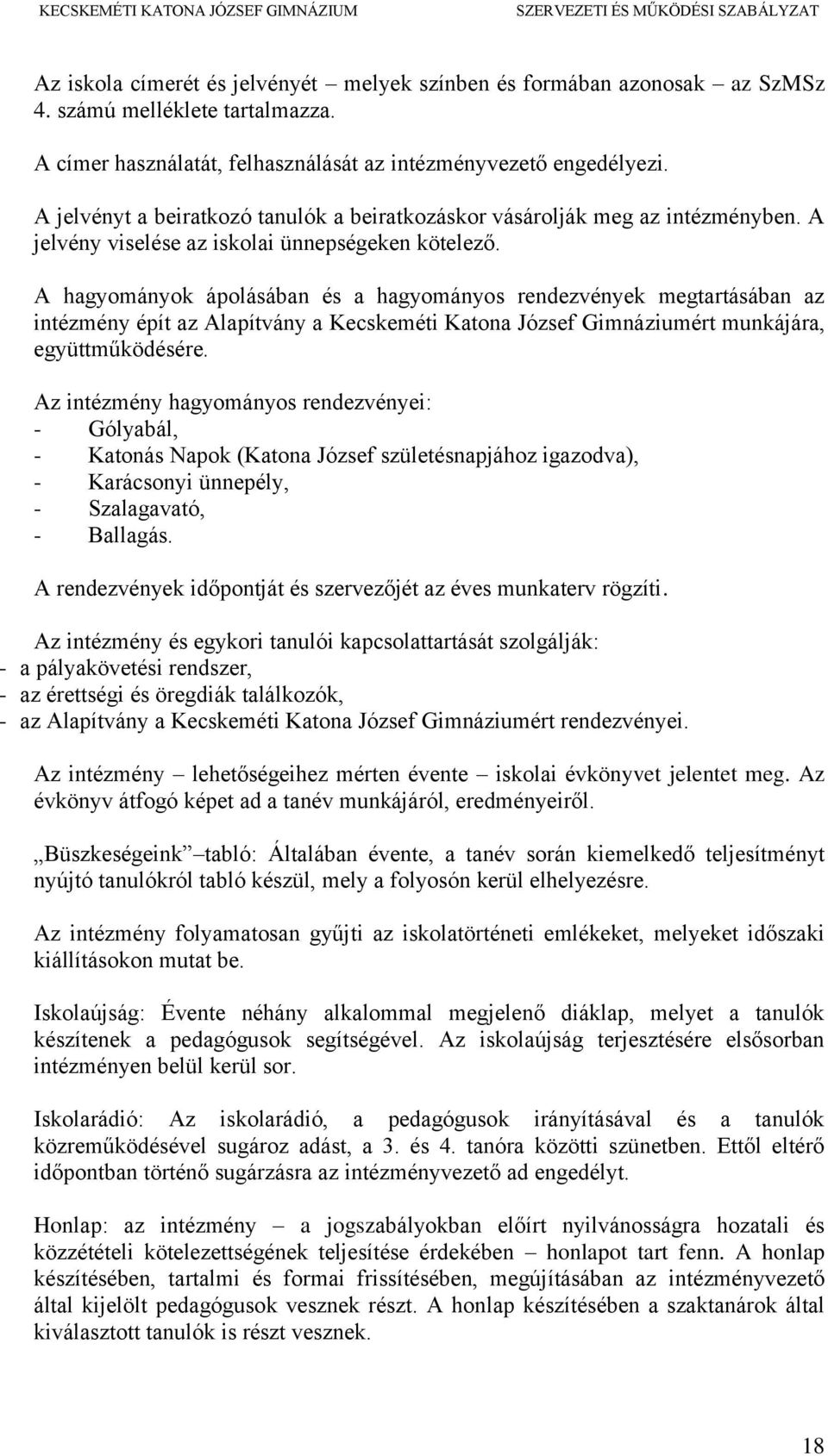 A hagyományok ápolásában és a hagyományos rendezvények megtartásában az intézmény épít az Alapítvány a Kecskeméti Katona József Gimnáziumért munkájára, együttműködésére.