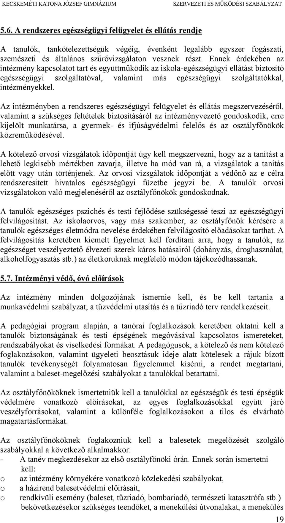 Az intézményben a rendszeres egészségügyi felügyelet és ellátás megszervezéséről, valamint a szükséges feltételek biztosításáról az intézményvezető gondoskodik, erre kijelölt munkatársa, a gyermek-