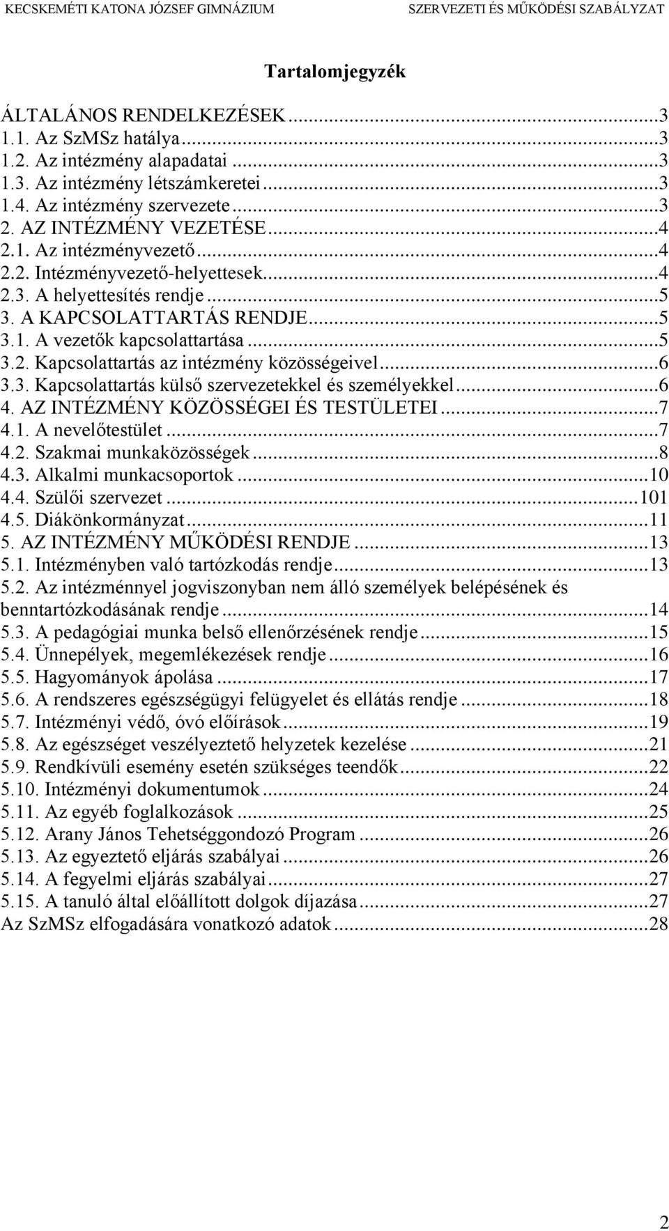 ..6 3.3. Kapcsolattartás külső szervezetekkel és személyekkel...6 4. AZ INTÉZMÉNY KÖZÖSSÉGEI ÉS TESTÜLETEI...7 4.1. A nevelőtestület...7 4.2. Szakmai munkaközösségek...8 4.3. Alkalmi munkacsoportok.