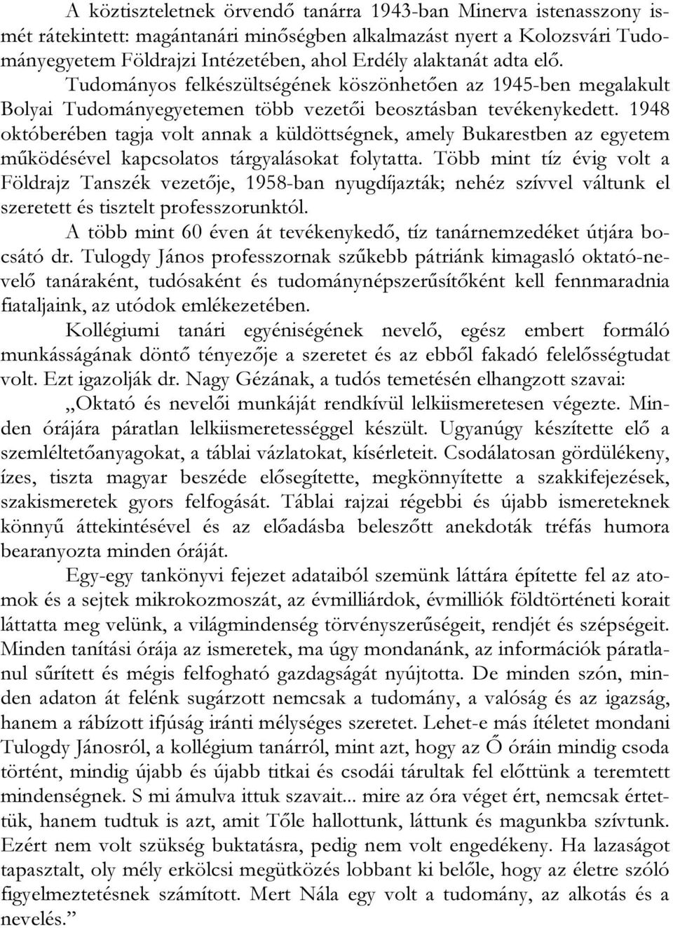 1948 októberében tagja volt annak a küldöttségnek, amely Bukarestben az egyetem működésével kapcsolatos tárgyalásokat folytatta.