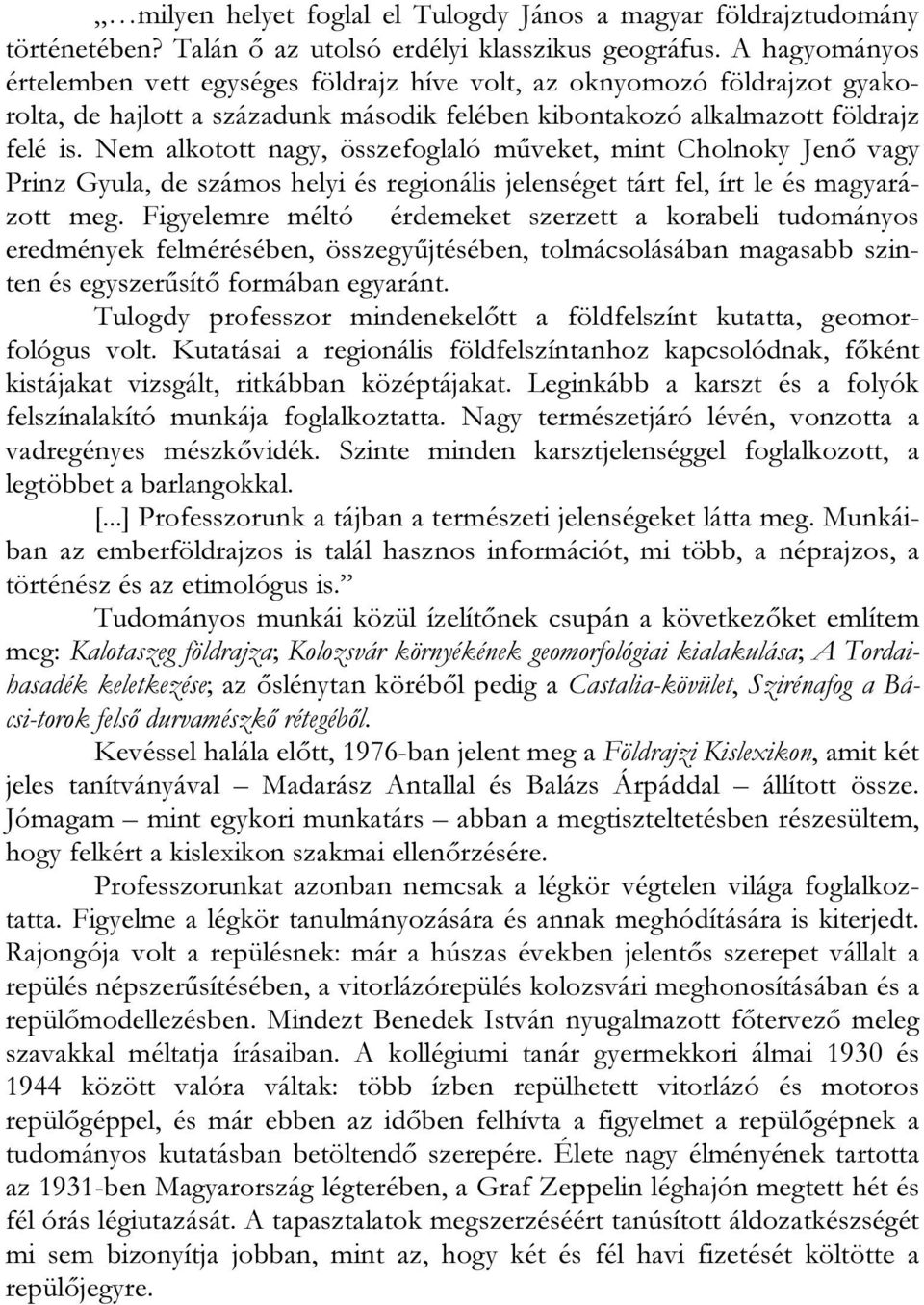 Nem alkotott nagy, összefoglaló műveket, mint Cholnoky Jenő vagy Prinz Gyula, de számos helyi és regionális jelenséget tárt fel, írt le és magyarázott meg.