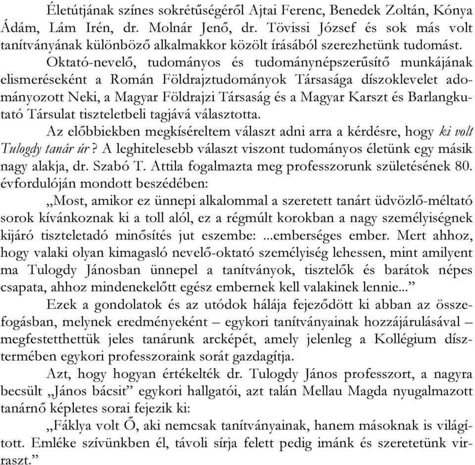 Oktató-nevelő, tudományos és tudománynépszerűsítő munkájának elismeréseként a Román Földrajztudományok Társasága díszoklevelet adományozott Neki, a Magyar Földrajzi Társaság és a Magyar Karszt és