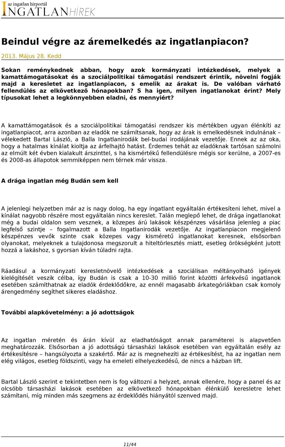 s emelik az árakat is. De valóban várható fellendülés az elkövetkező hónapokban? S ha igen, milyen ingatlanokat érint? Mely típusokat lehet a legkönnyebben eladni, és mennyiért?