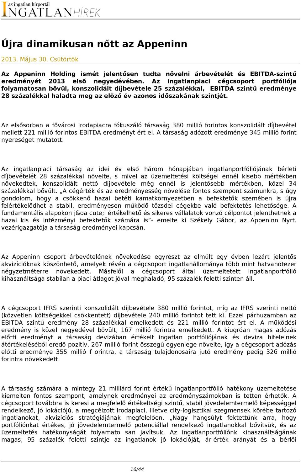 Az elsősorban a fővárosi irodapiacra fókuszáló társaság 380 millió forintos konszolidált díjbevétel mellett 221 millió forintos EBITDA eredményt ért el.