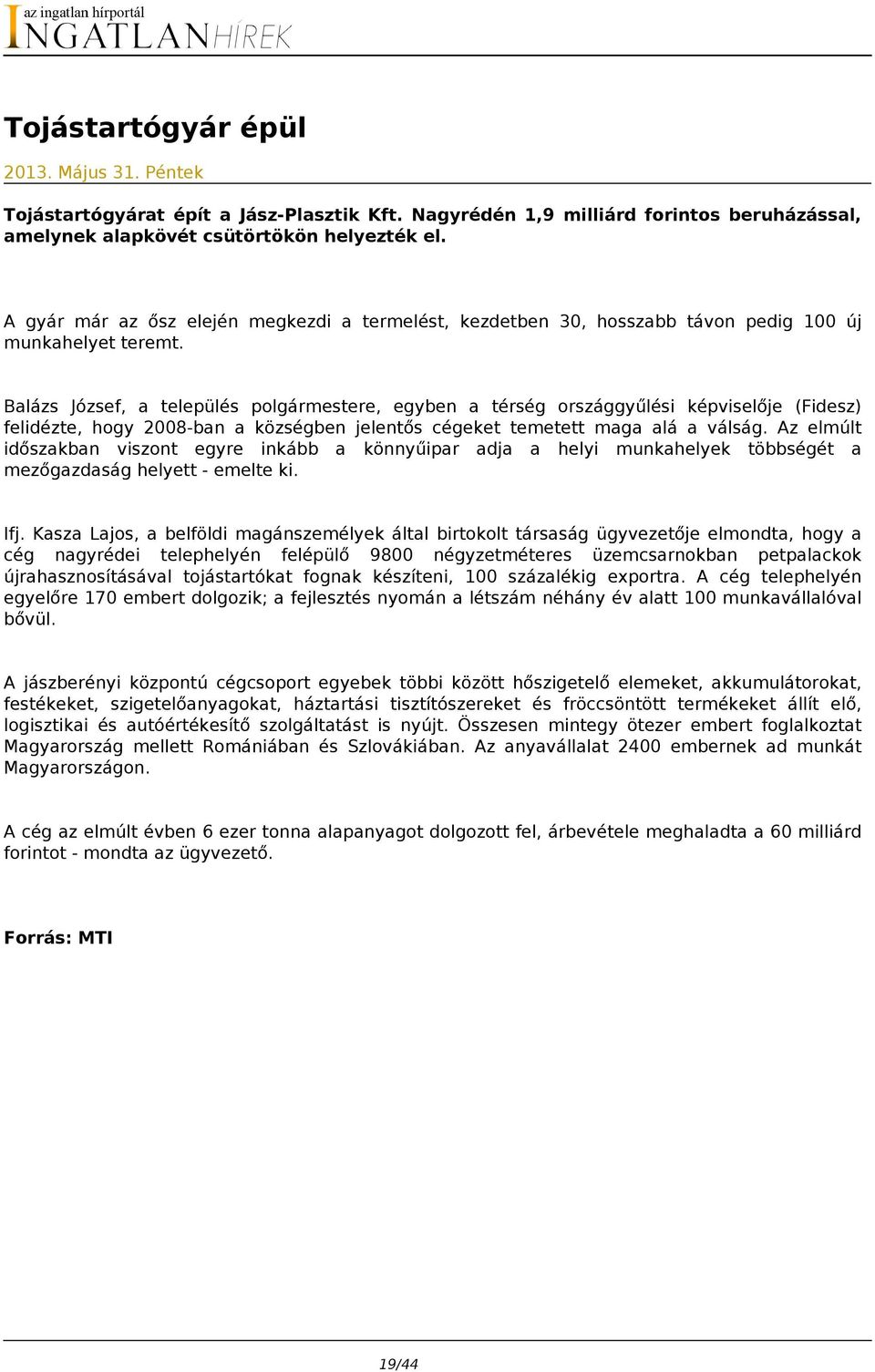 Balázs József, a település polgármestere, egyben a térség országgyűlési képviselője (Fidesz) felidézte, hogy 2008-ban a községben jelentős cégeket temetett maga alá a válság.