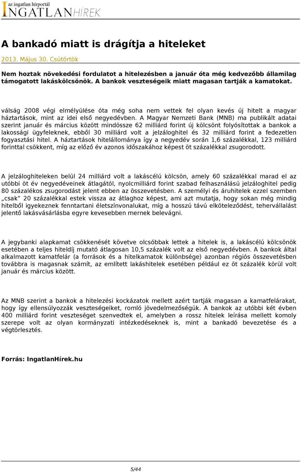 A Magyar Nemzeti Bank (MNB) ma publikált adatai szerint január és március között mindössze 62 milliárd forint új kölcsönt folyósítottak a bankok a lakossági ügyfeleknek, ebből 30 milliárd volt a