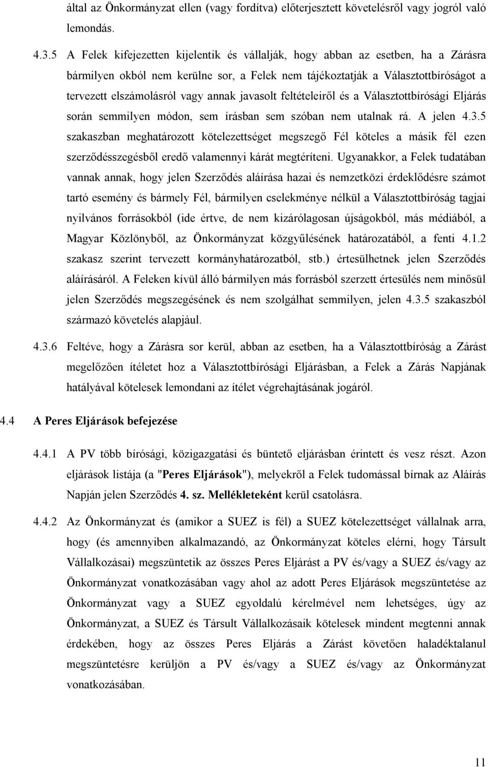 annak javasolt feltételeiről és a Választottbírósági Eljárás során semmilyen módon, sem írásban sem szóban nem utalnak rá. A jelen 4.3.