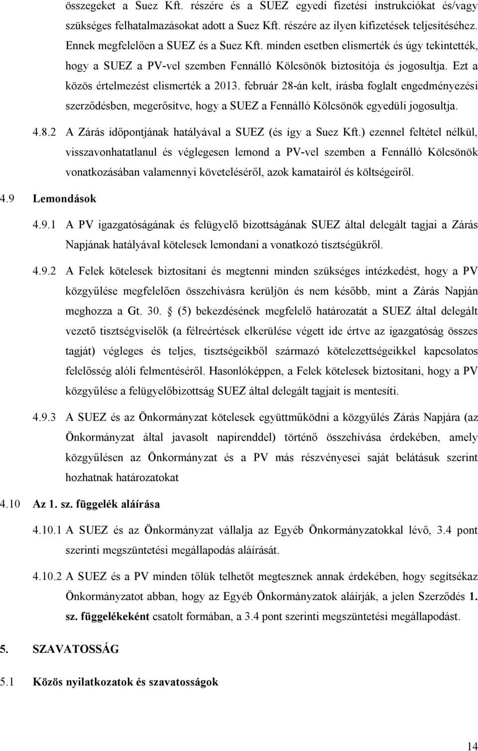 Ezt a közös értelmezést elismerték a 2013. február 28-án kelt, írásba foglalt engedményezési szerződésben, megerősítve, hogy a SUEZ a Fennálló Kölcsönök egyedüli jogosultja. 4.8.2 A Zárás időpontjának hatályával a SUEZ (és így a Suez Kft.