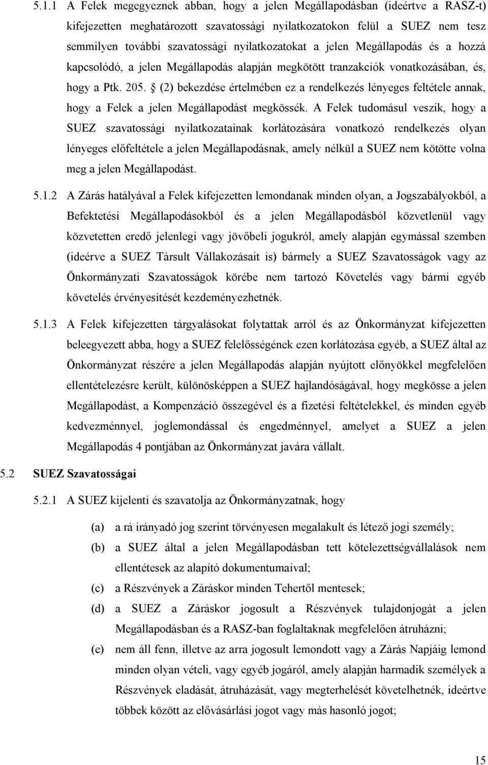 (2) bekezdése értelmében ez a rendelkezés lényeges feltétele annak, hogy a Felek a jelen Megállapodást megkössék.