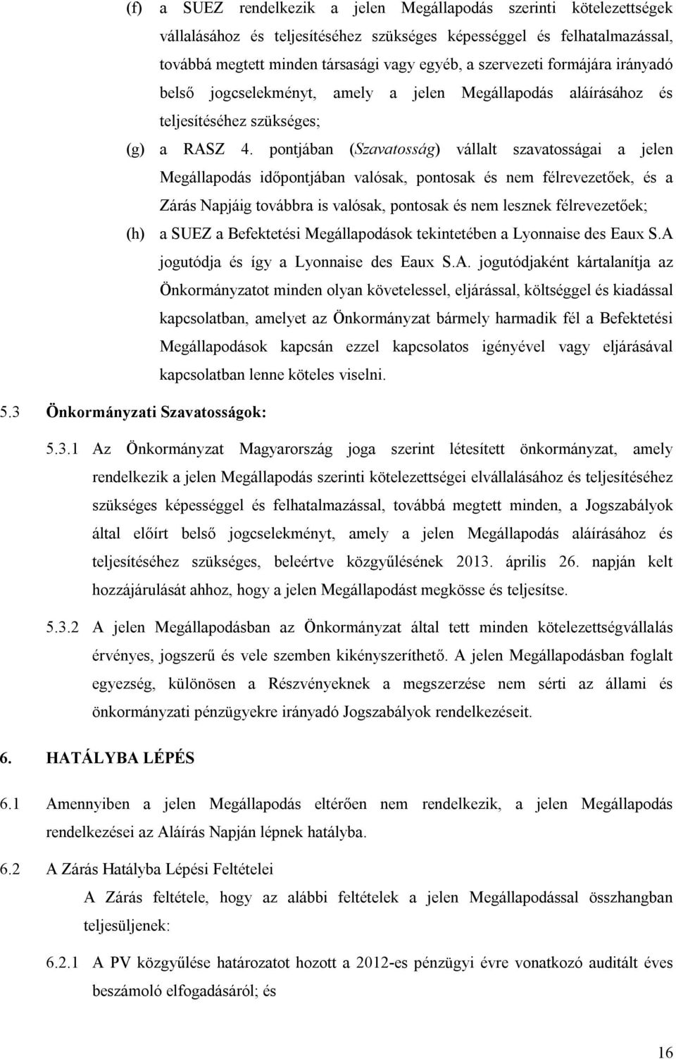 pontjában (Szavatosság) vállalt szavatosságai a jelen Megállapodás időpontjában valósak, pontosak és nem félrevezetőek, és a Zárás Napjáig továbbra is valósak, pontosak és nem lesznek félrevezetőek;