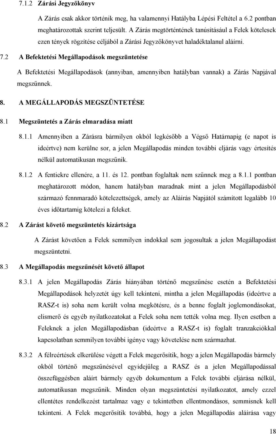 2 A Befektetési Megállapodások megszüntetése A Befektetési Megállapodások (annyiban, amennyiben hatályban vannak) a Zárás Napjával megszűnnek. 8. A MEGÁLLAPODÁS MEGSZÜNTETÉSE 8.