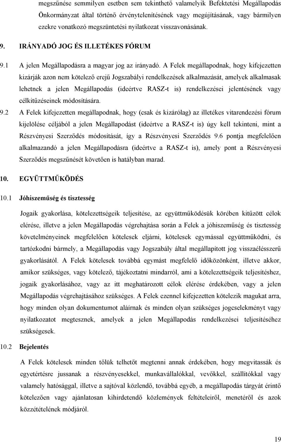 A Felek megállapodnak, hogy kifejezetten kizárják azon nem kötelező erejű Jogszabályi rendelkezések alkalmazását, amelyek alkalmasak lehetnek a jelen Megállapodás (ideértve RASZ-t is) rendelkezései