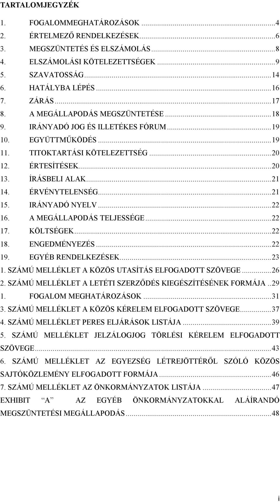 ÉRVÉNYTELENSÉG... 21 15. IRÁNYADÓ NYELV... 22 16. A MEGÁLLAPODÁS TELJESSÉGE... 22 17. KÖLTSÉGEK... 22 18. ENGEDMÉNYEZÉS... 22 19. EGYÉB RENDELKEZÉSEK... 23 1.