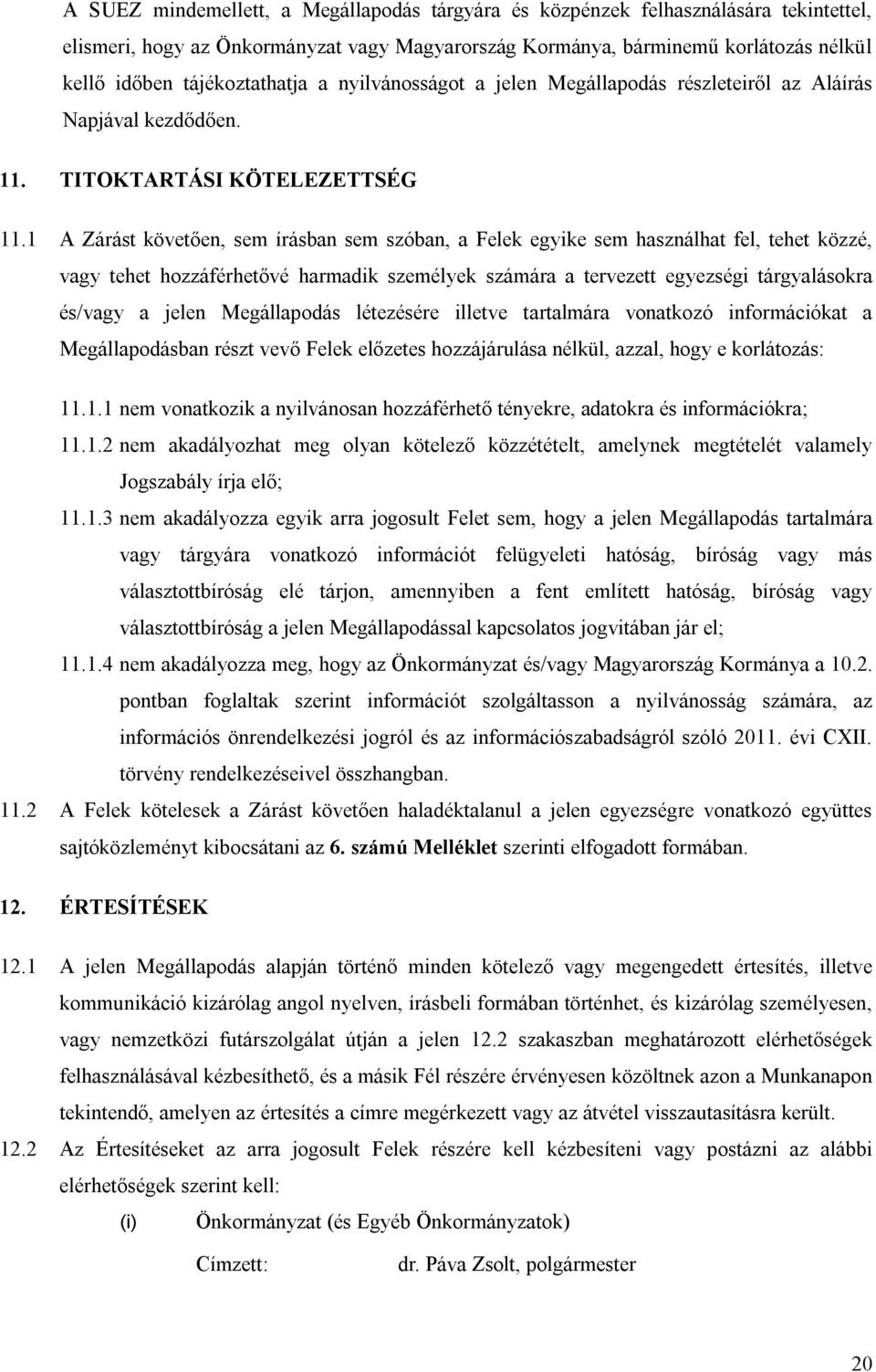 1 A Zárást követően, sem írásban sem szóban, a Felek egyike sem használhat fel, tehet közzé, vagy tehet hozzáférhetővé harmadik személyek számára a tervezett egyezségi tárgyalásokra és/vagy a jelen