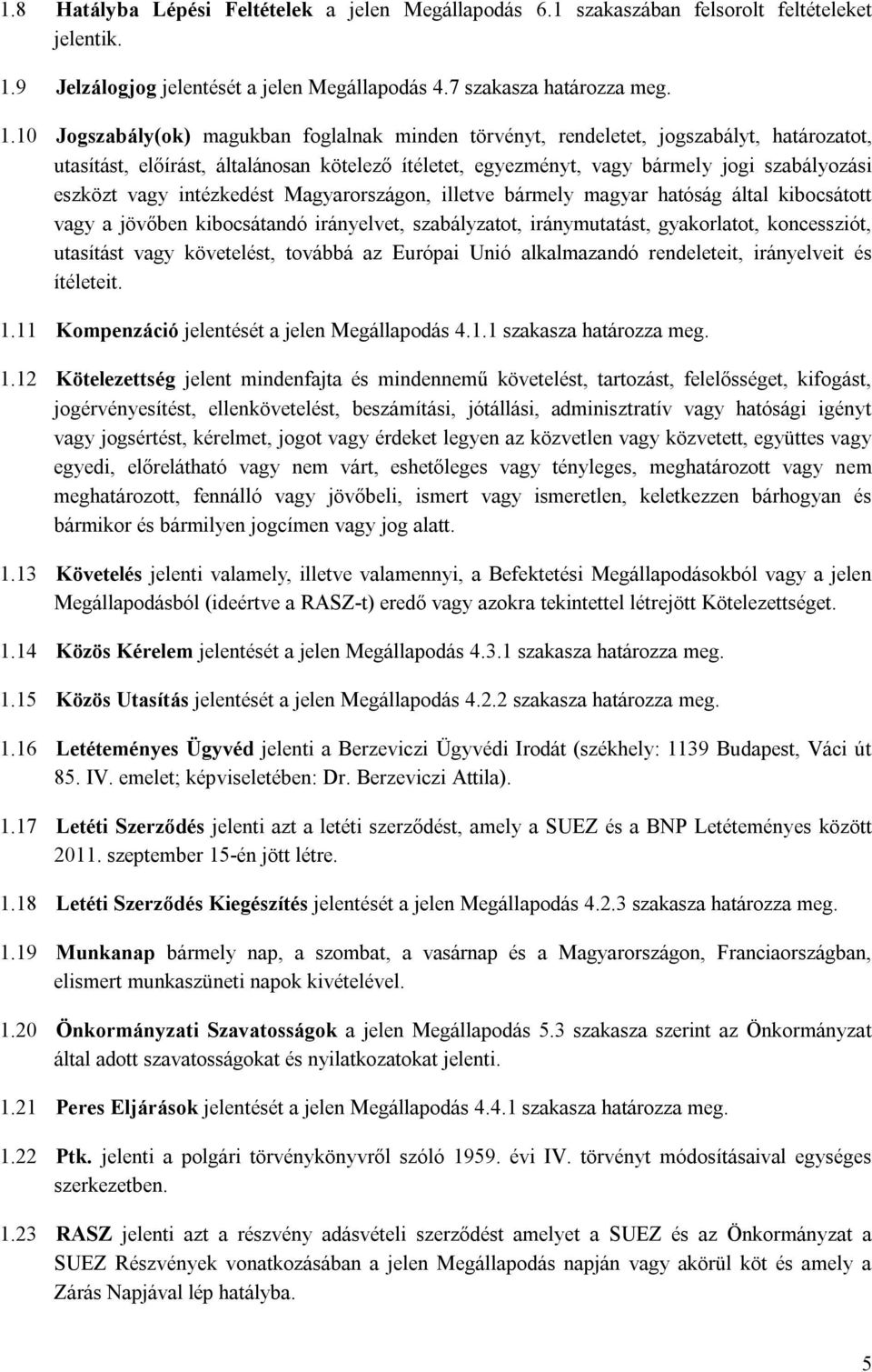 10 Jogszabály(ok) magukban foglalnak minden törvényt, rendeletet, jogszabályt, határozatot, utasítást, előírást, általánosan kötelező ítéletet, egyezményt, vagy bármely jogi szabályozási eszközt vagy