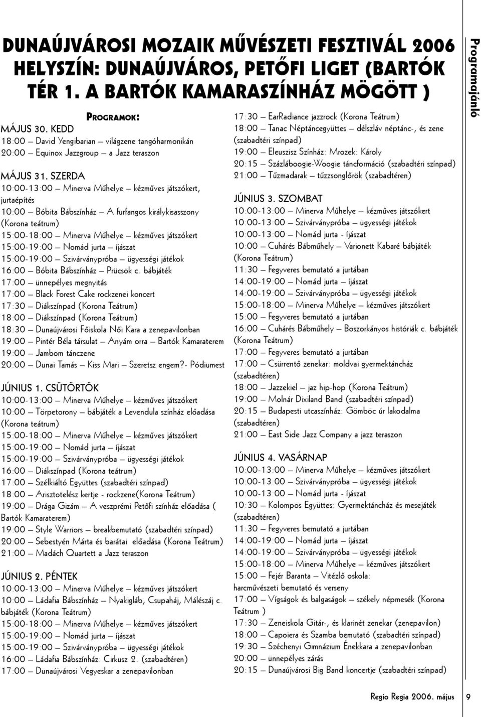 SZERDA 10:00-13:00 Minerva Műhelye kézműves játszókert, jurtaépítés 10:00 Bóbita Bábszínház A furfangos királykisasszony (Korona teátrum) 15:00-18:00 Minerva Műhelye kézműves játszókert 15:00-19:00