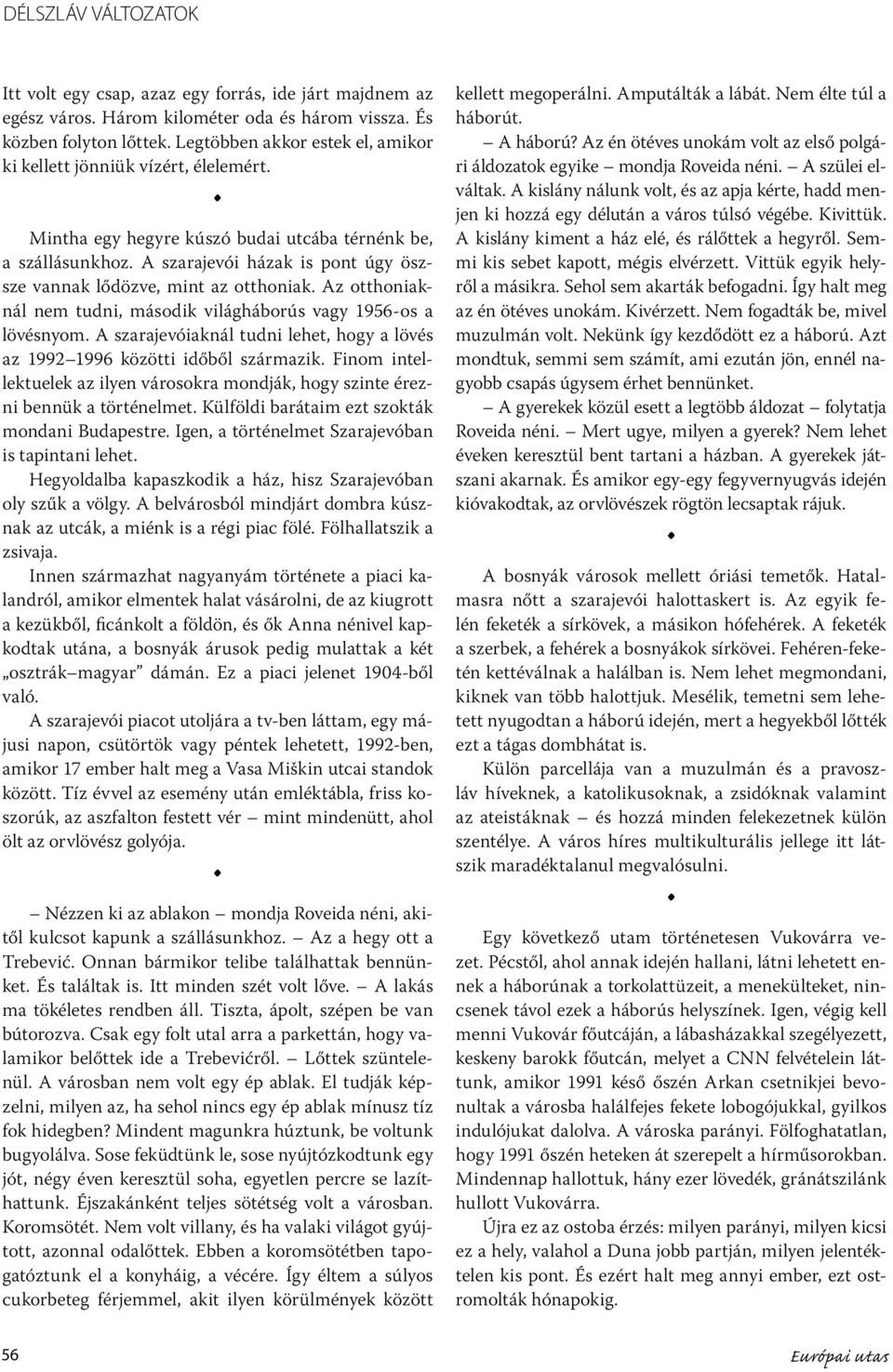 A szarajevói házak is pont úgy öszsze vannak lődözve, mint az otthoniak. Az otthoniaknál nem tudni, második világháborús vagy 1956-os a lövésnyom.