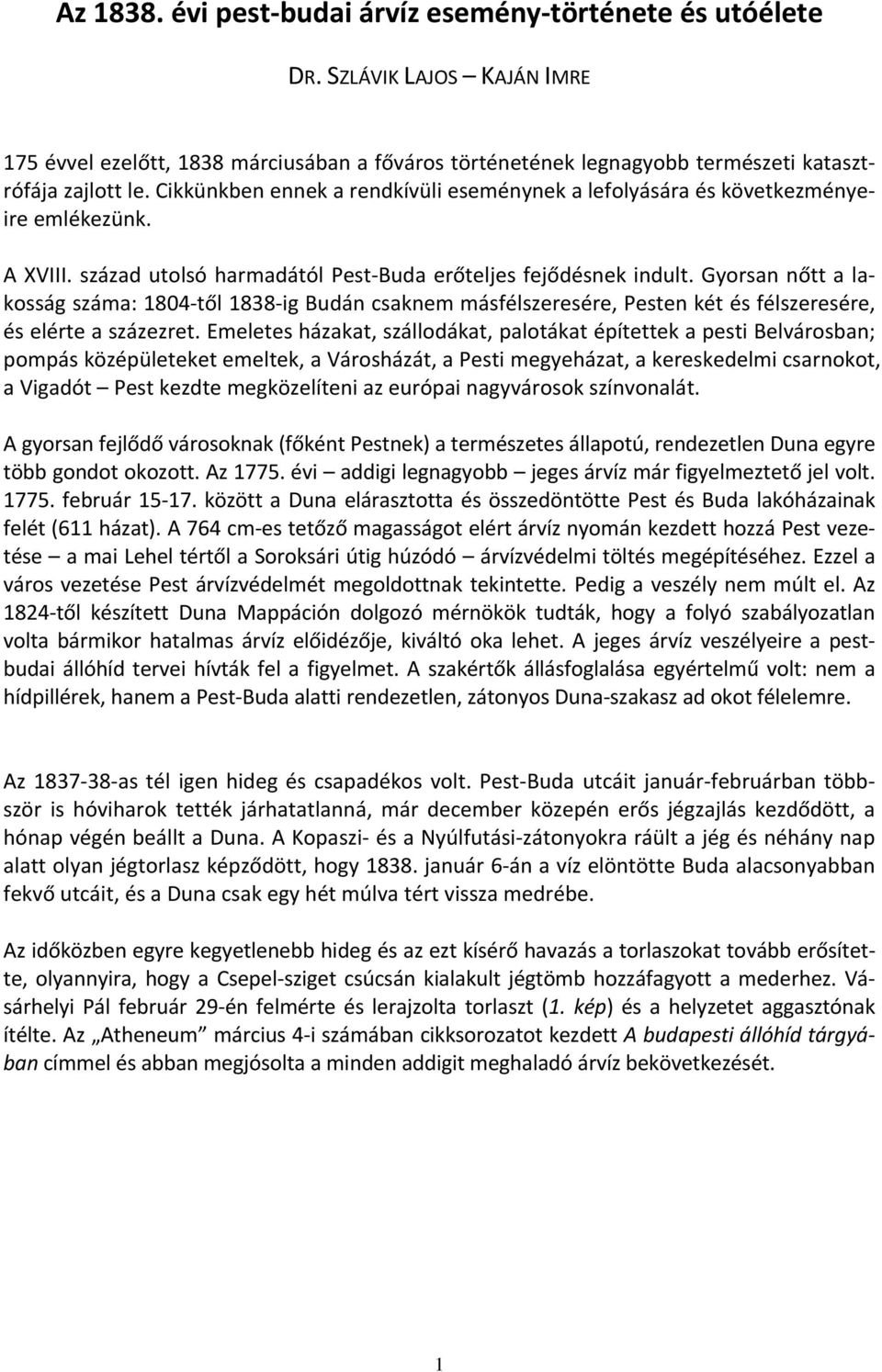 Gyorsan nőtt a lakosság száma: 1804 től 1838 ig Budán csaknem másfélszeresére, Pesten két és félszeresére, és elérte a százezret.