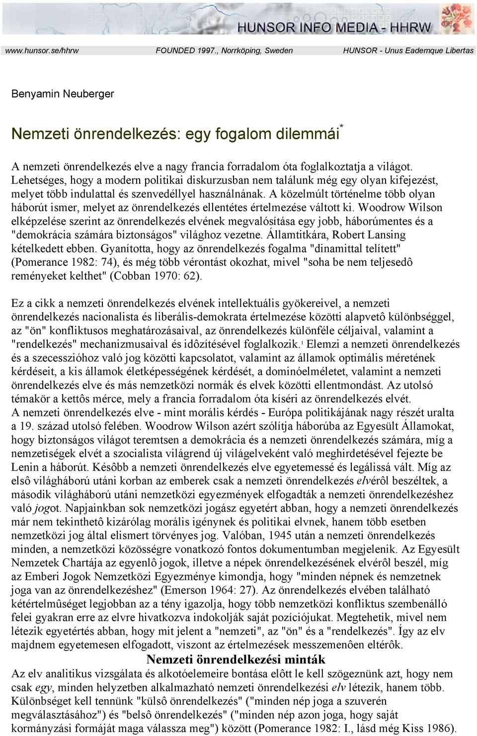 világot. Lehetséges, hogy a modern politikai diskurzusban nem találunk még egy olyan kifejezést, melyet több indulattal és szenvedéllyel használnának.