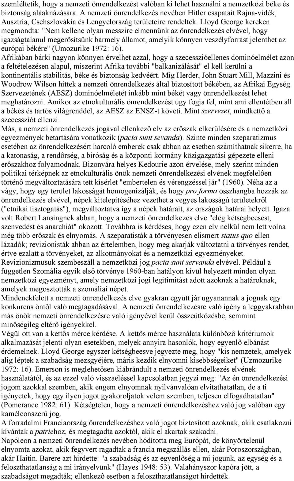 Lloyd George kereken megmondta: "Nem kellene olyan messzire elmennünk az önrendelkezés elvével, hogy igazságtalanul megerôsítsünk bármely államot, amelyik könnyen veszélyforrást jelenthet az európai