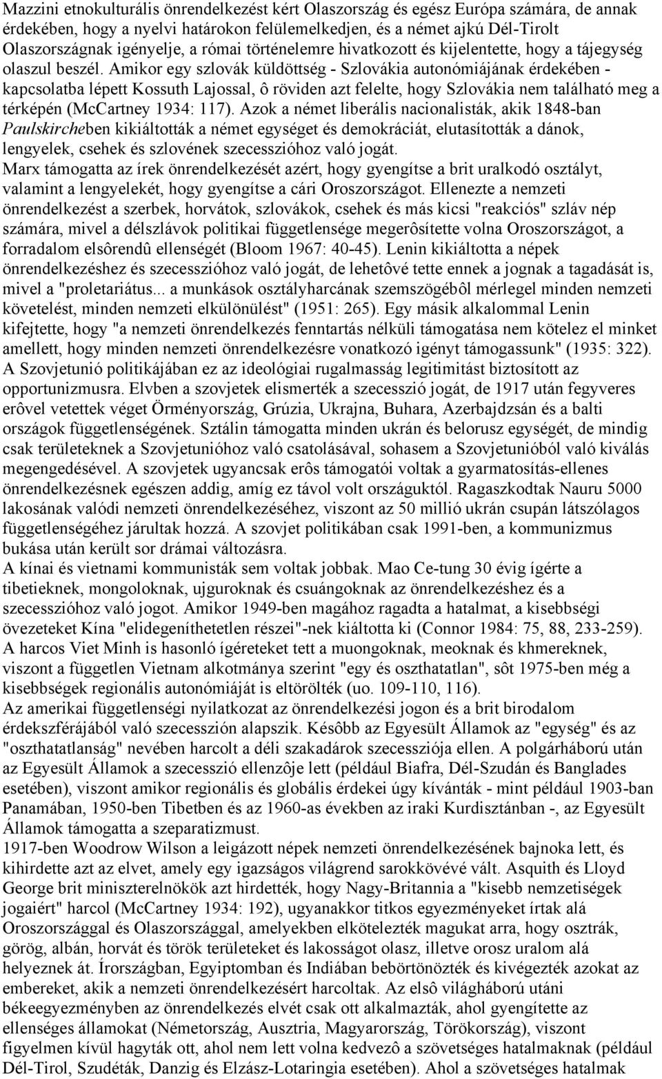 Amikor egy szlovák küldöttség - Szlovákia autonómiájának érdekében - kapcsolatba lépett Kossuth Lajossal, ô röviden azt felelte, hogy Szlovákia nem található meg a térképén (McCartney 1934: 117).