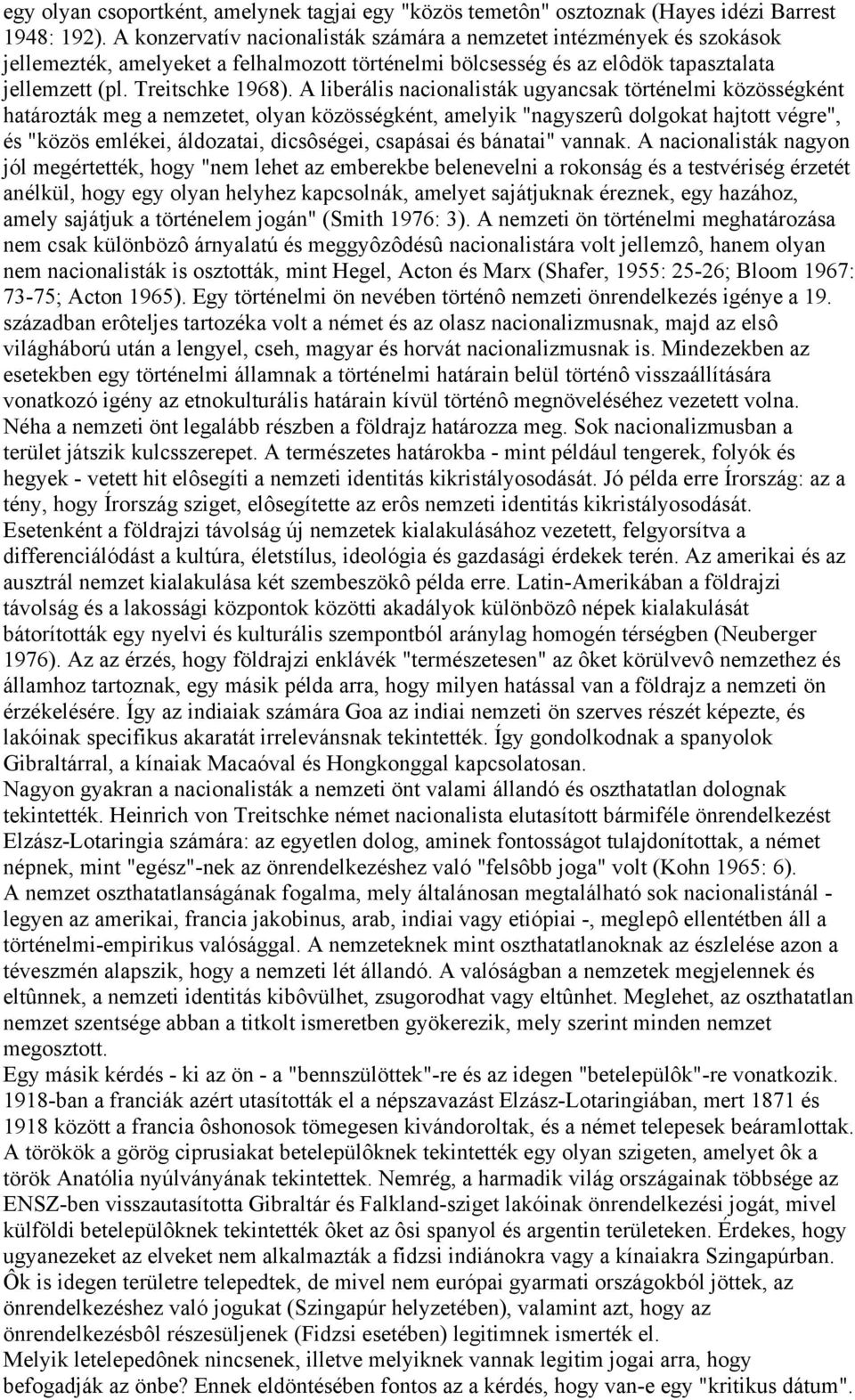 A liberális nacionalisták ugyancsak történelmi közösségként határozták meg a nemzetet, olyan közösségként, amelyik "nagyszerû dolgokat hajtott végre", és "közös emlékei, áldozatai, dicsôségei,