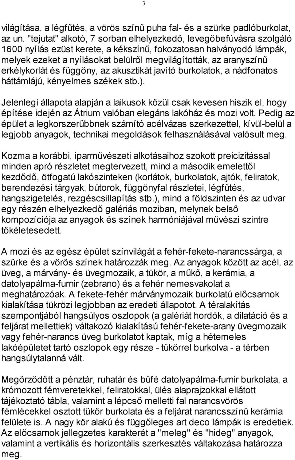 aranyszínû erkélykorlát és függöny, az akusztikát javító burkolatok, a nádfonatos háttámlájú, kényelmes székek stb.).