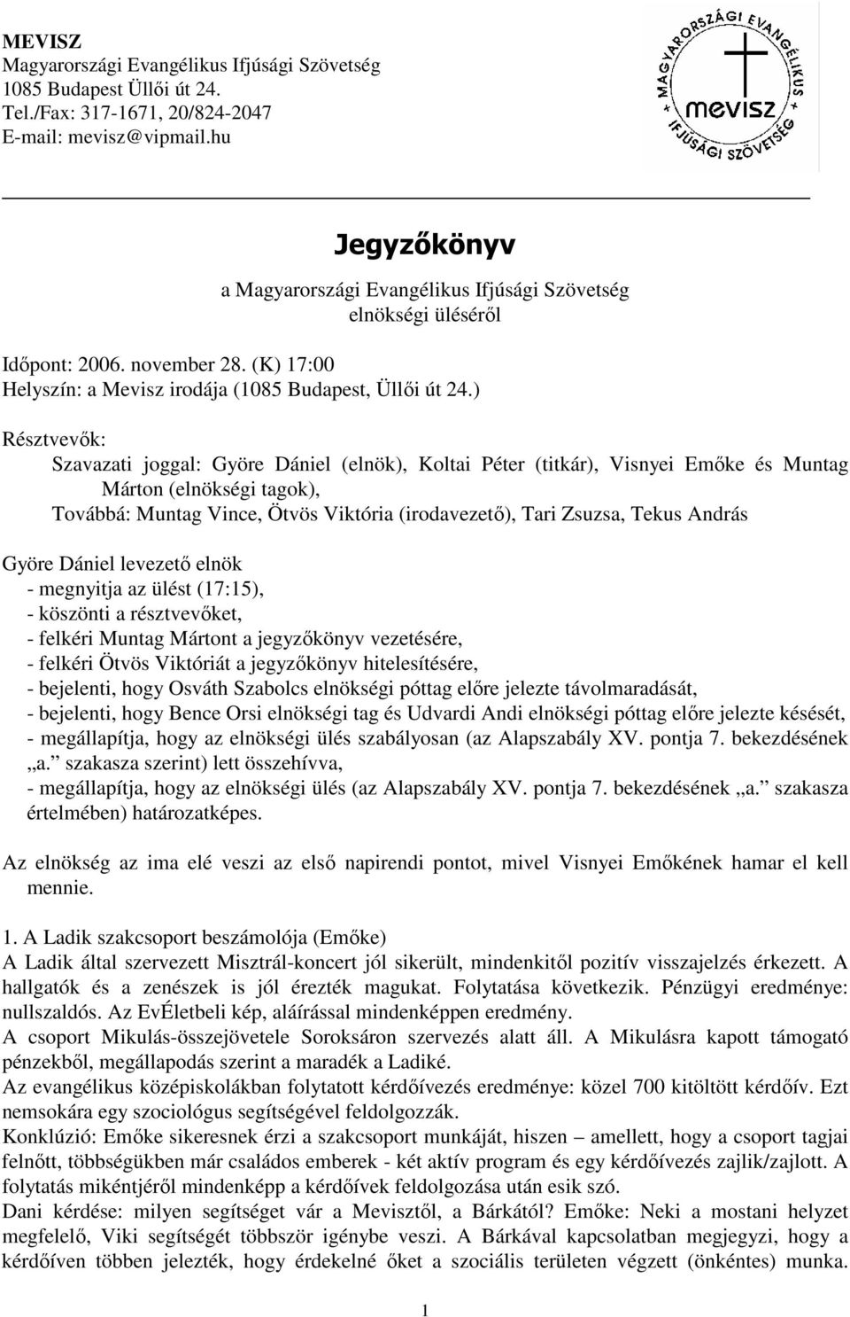 ) Résztvevık: Szavazati joggal: Györe Dániel (elnök), Koltai Péter (titkár), Visnyei Emıke és Muntag Márton (elnökségi tagok), Továbbá: Muntag Vince, Ötvös Viktória (irodavezetı), Tari Zsuzsa, Tekus