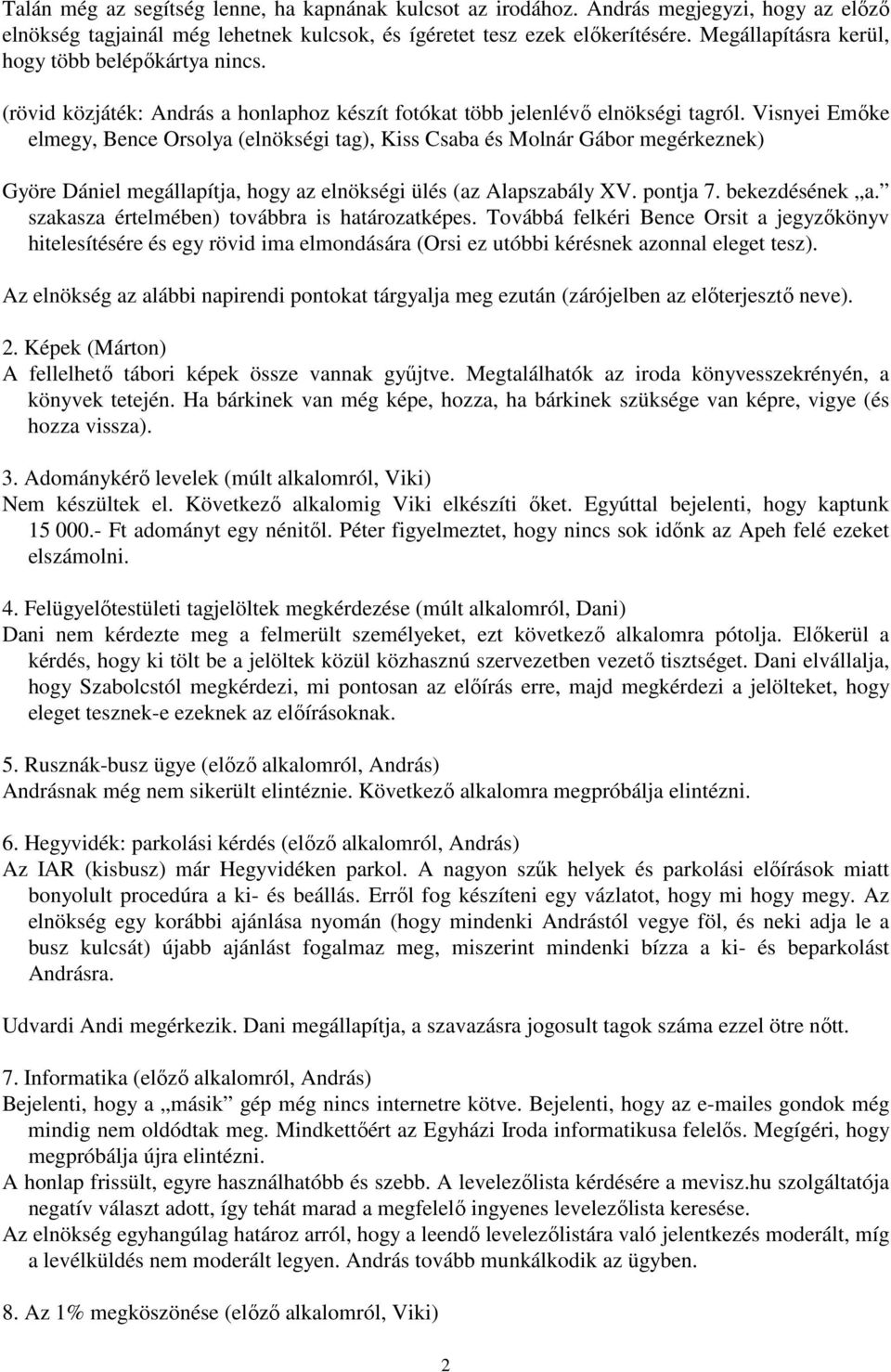 Visnyei Emıke elmegy, Bence Orsolya (elnökségi tag), Kiss Csaba és Molnár Gábor megérkeznek) Györe Dániel megállapítja, hogy az elnökségi ülés (az Alapszabály XV. pontja 7. bekezdésének a.