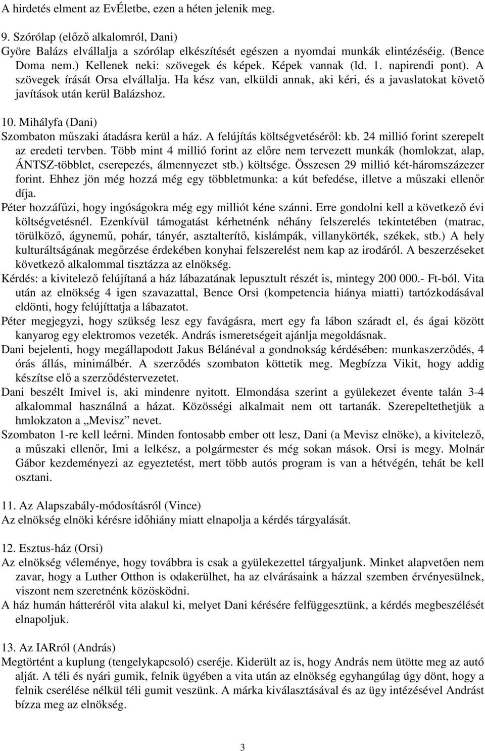 Ha kész van, elküldi annak, aki kéri, és a javaslatokat követı javítások után kerül Balázshoz. 10. Mihályfa (Dani) Szombaton mőszaki átadásra kerül a ház. A felújítás költségvetésérıl: kb.