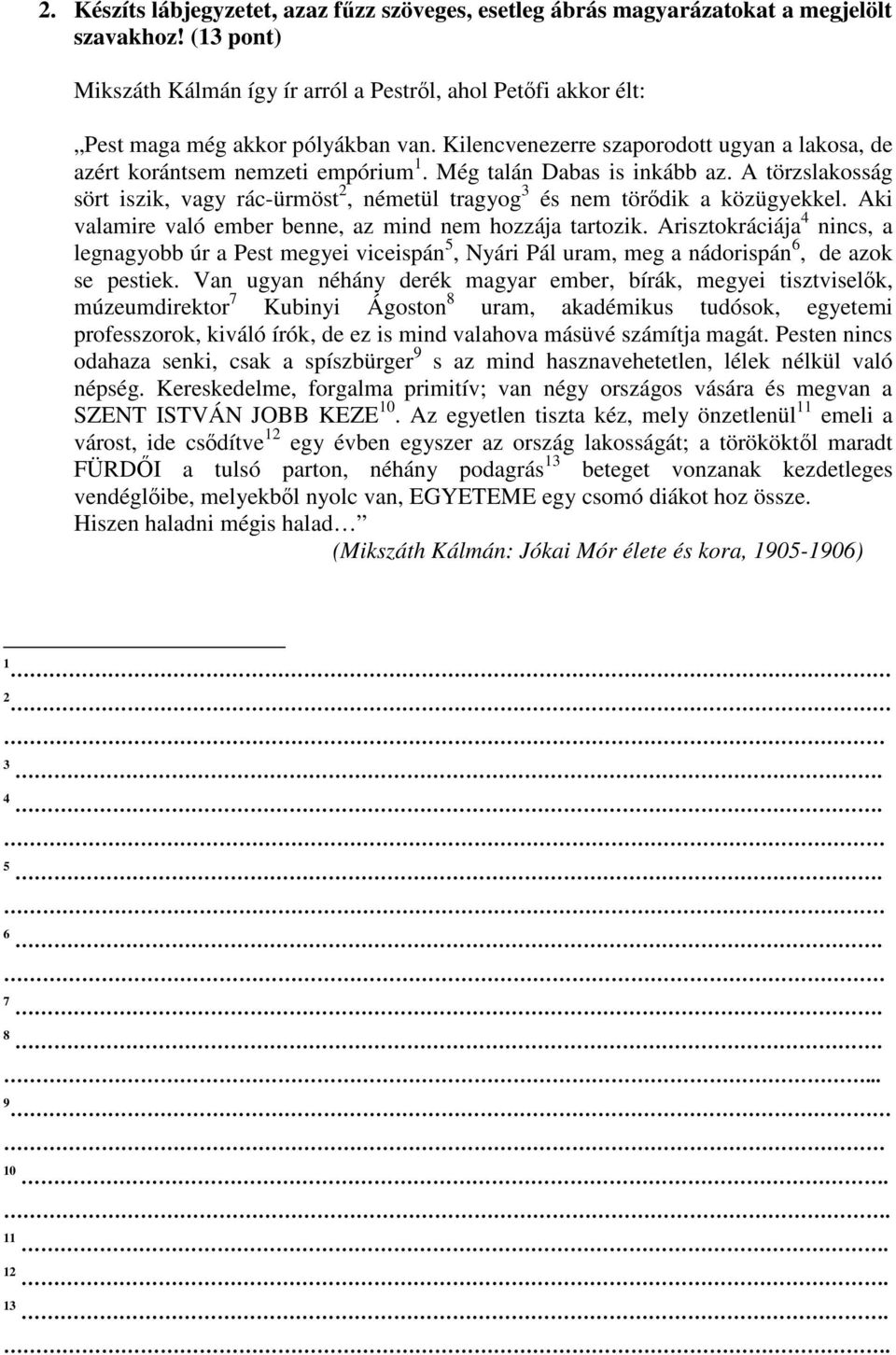 Még talán Dabas is inkább az. A törzslakosság sört iszik, vagy rác-ürmöst 2, németül tragyog 3 és nem törődik a közügyekkel. Aki valamire való ember benne, az mind nem hozzája tartozik.