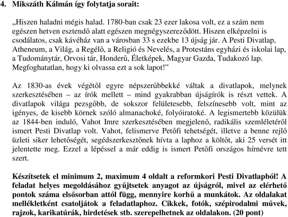 A Pesti Divatlap, Atheneum, a Világ, a Regélő, a Religió és Nevelés, a Protestáns egyházi és iskolai lap, a Tudománytár, Orvosi tár, Honderű, Életképek, Magyar Gazda, Tudakozó lap.