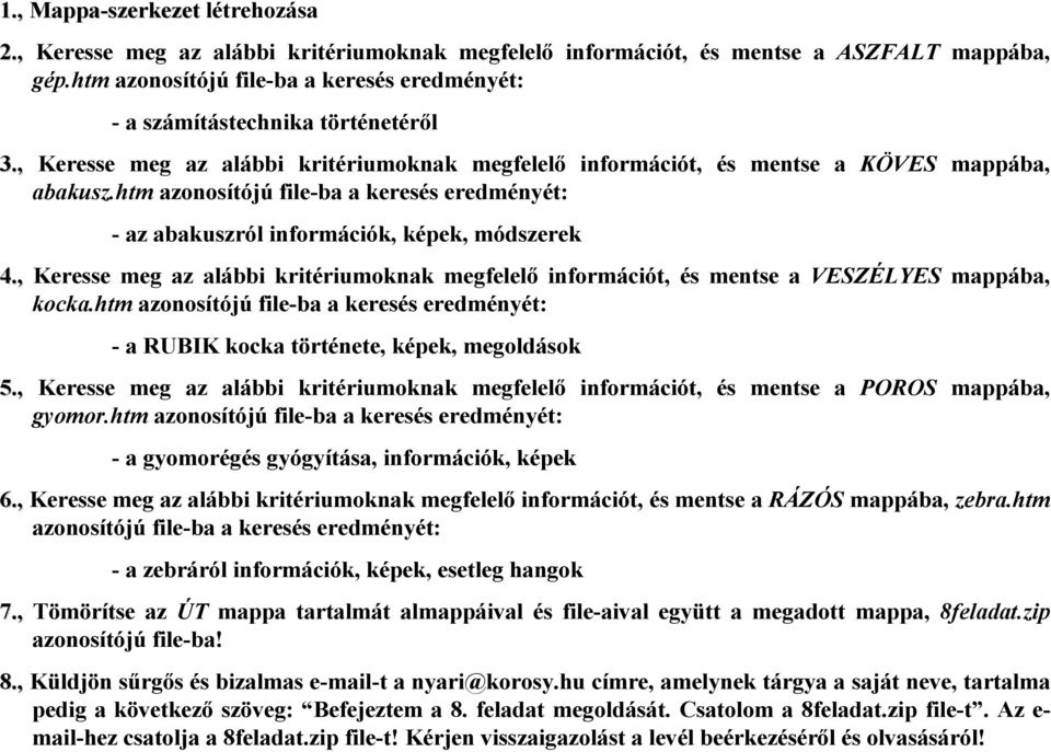 , Keresse meg az alábbi kritériumoknak megfelelő információt, és mentse a VESZÉLYES mappába, kocka.htm - a RUBIK kocka története, képek, megoldások 5.