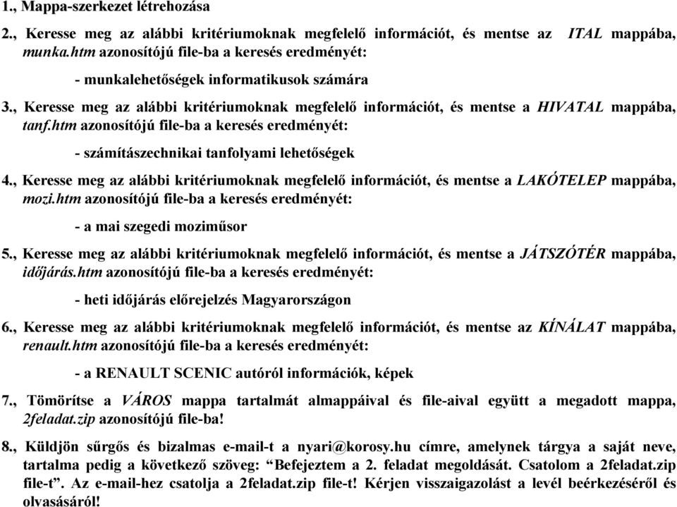 , Keresse meg az alábbi kritériumoknak megfelelő információt, és mentse a LAKÓTELEP mappába, mozi.htm - a mai szegedi moziműsor 5.