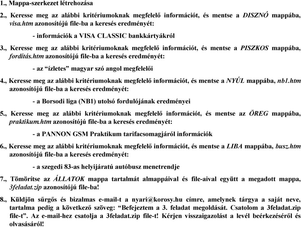 , Keresse meg az alábbi kritériumoknak megfelelő információt, és mentse a NYÚL mappába, nb1.htm - a Borsodi liga (NB1) utolsó fordulójának eredményei 5.